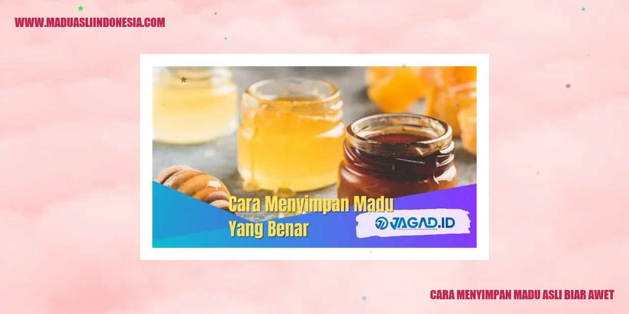 cara menyimpan madu asli biar awet